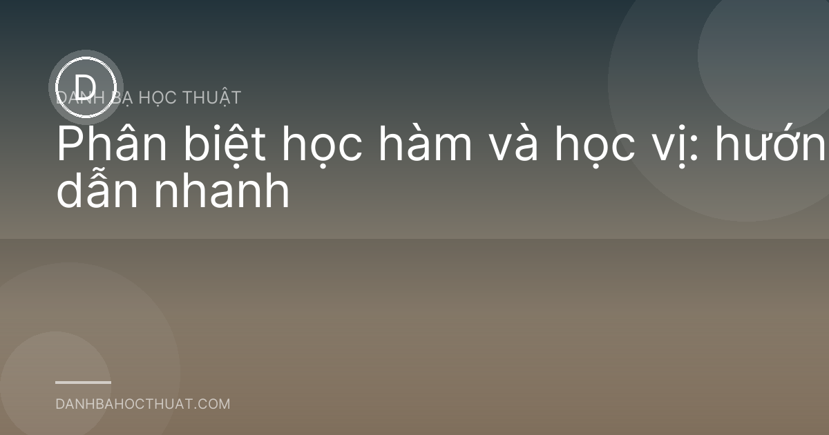 Phân biệt học hàm và học vị: hướng dẫn nhanh